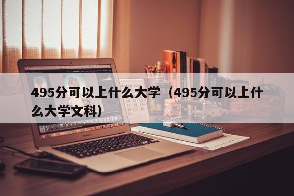495分可以上什么大学(495分可以上什么大学文科)