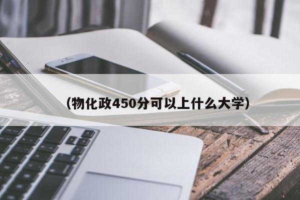 (物化政450分可以上什么大学)