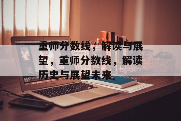 重师分数线,解读与展望,重师分数线,解读历史与展望未来 重师分数线,解读与展望,重师分数线,解读历史与展望未来