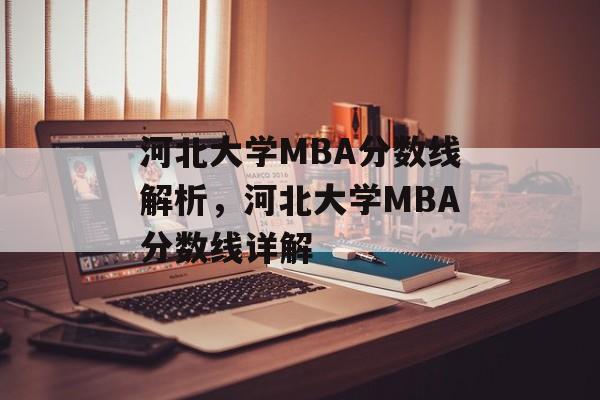 河北大学MBA分数线解析，河北大学MBA分数线详解