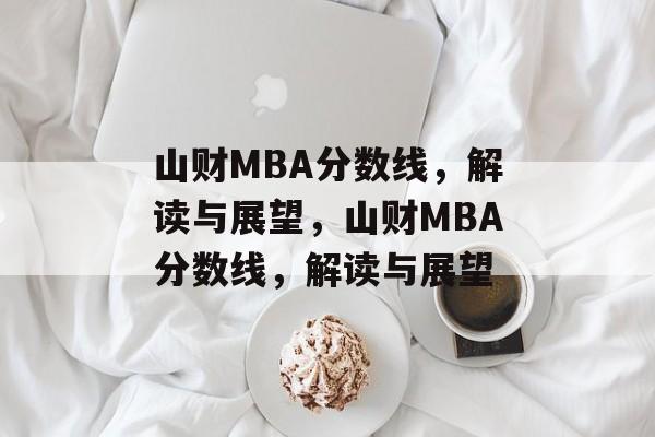 山财MBA分数线,解读与展望,山财MBA分数线,解读与展望 山财MBA分数线,解读与展望,山财MBA分数线,解读与展望