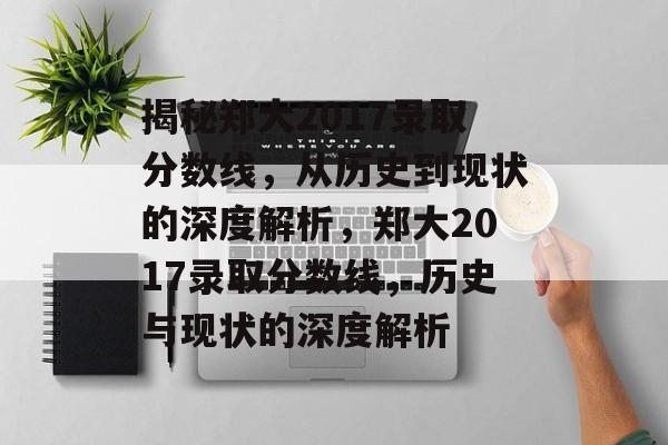 揭秘郑大2017录取分数线，从历史到现状的深度解析，郑大2017录取分数线，历史与现状的深度解析