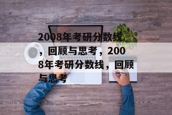 2008年考研分数线，回顾与思考，2008年考研分数线，回顾与思考