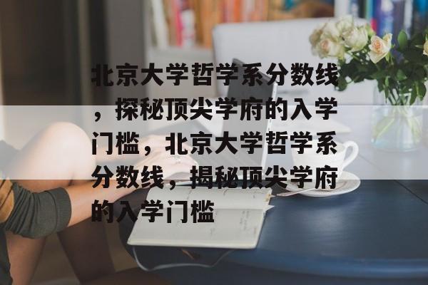 北京大学哲学系分数线，探秘顶尖学府的入学门槛，北京大学哲学系分数线，揭秘顶尖学府的入学门槛