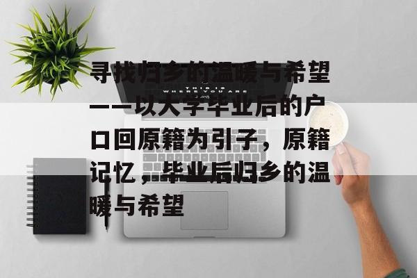 寻找归乡的温暖与希望——以大学毕业后的户口回原籍为引子,原籍记忆,毕业后归乡的温暖与希望 寻找归乡的温暖与希望——以大学毕业后的户口回原籍为引子,原籍记忆,毕业后归乡的温暖与希望