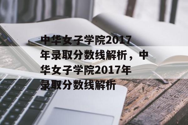 中华女子学院2017年录取分数线解析,中华女子学院2017年录取分数线解析 中华女子学院2017年录取分数线解析,中华女子学院2017年录取分数线解析