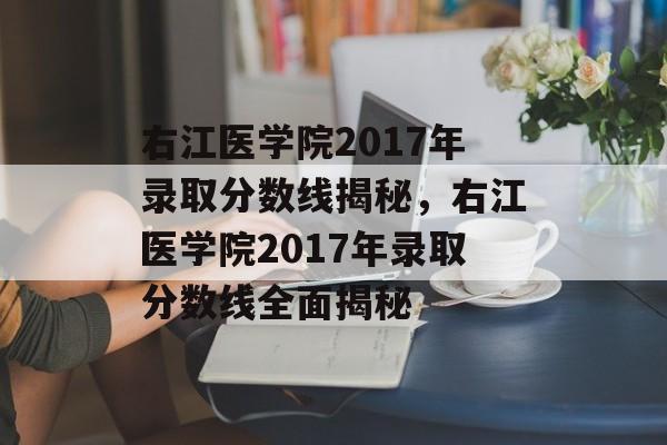 右江医学院2017年录取分数线揭秘,右江医学院2017年录取分数线全面揭秘 右江医学院2017年录取分数线揭秘,右江医学院2017年录取分数线全面揭秘