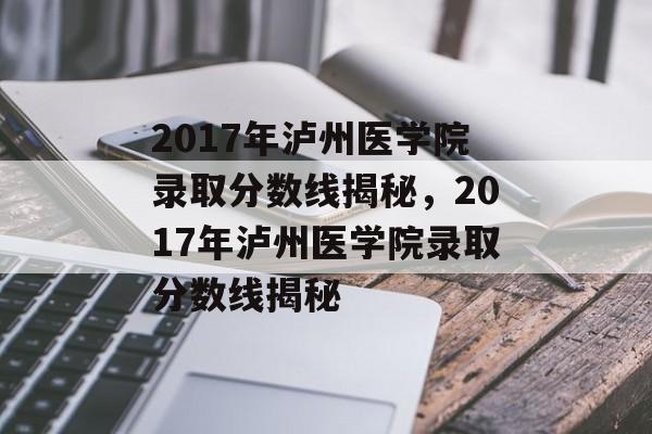 2017年泸州医学院录取分数线揭秘,2017年泸州医学院录取分数线揭秘 2017年泸州医学院录取分数线揭秘,2017年泸州医学院录取分数线揭秘