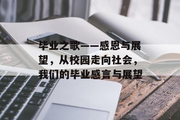 毕业之歌——感恩与展望,从校园走向社会,我们的毕业感言与展望 毕业之歌——感恩与展望,从校园走向社会,我们的毕业感言与展望
