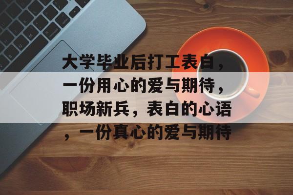大学毕业后打工表白，一份用心的爱与期待，职场新兵，表白的心语，一份真心的爱与期待