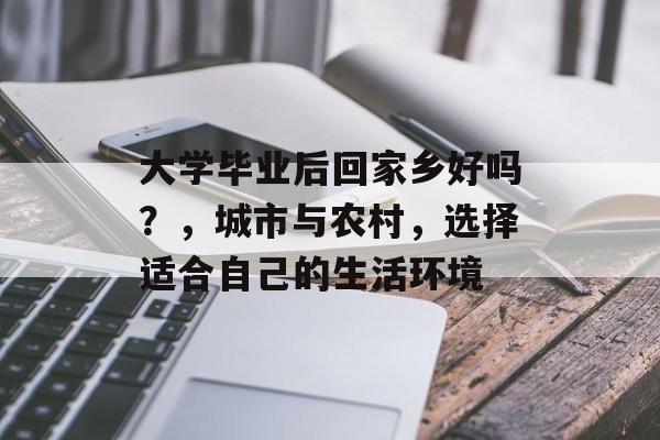 大学毕业后回家乡好吗？，城市与农村，选择适合自己的生活环境