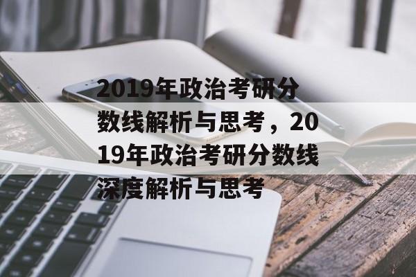 2019年政治考研分数线解析与思考,2019年政治考研分数线深度解析与思考 2019年政治考研分数线解析与思考,2019年政治考研分数线深度解析与思考