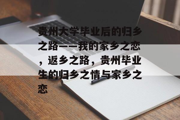 贵州大学毕业后的归乡之路——我的家乡之恋,返乡之路,贵州毕业生的归乡之情与家乡之恋 贵州大学毕业后的归乡之路——我的家乡之恋,返乡之路,贵州毕业生的归乡之情与家乡之恋