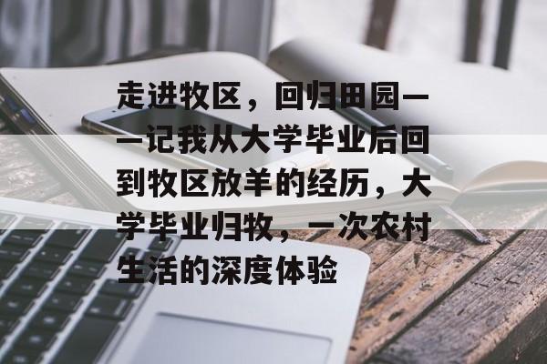 走进牧区,回归田园——记我从大学毕业后回到牧区放羊的经历,大学毕业归牧,一次农村生活的深度体验 走进牧区,回归田园——记我从大学毕业后回到牧区放羊的经历,大学毕业归牧,一次农村生活的深度体验