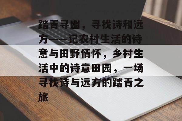 踏青寻幽，寻找诗和远方——记农村生活的诗意与田野情怀，乡村生活中的诗意田园，一场寻找诗与远方的踏青之旅