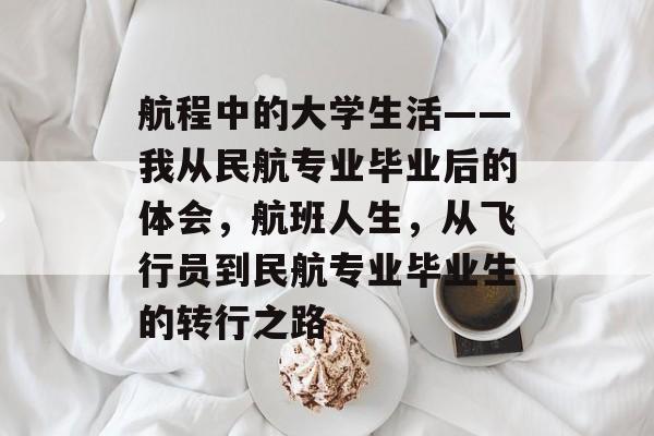 航程中的大学生活——我从民航专业毕业后的体会,航班人生,从飞行员到民航专业毕业生的转行之路 航程中的大学生活——我从民航专业毕业后的体会,航班人生,从飞行员到民航专业毕业生的转行之路
