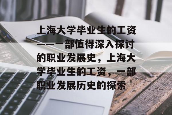 上海大学毕业生的工资——一部值得深入探讨的职业发展史,上海大学毕业生的工资,一部职业发展历史的探索 上海大学毕业生的工资——一部值得深入探讨的职业发展史,上海大学毕业生的工资,一部职业发展历史的探索