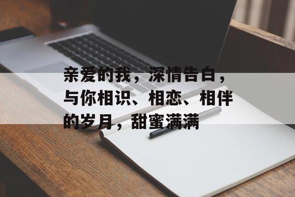 亲爱的我，深情告白，与你相识、相恋、相伴的岁月，甜蜜满满