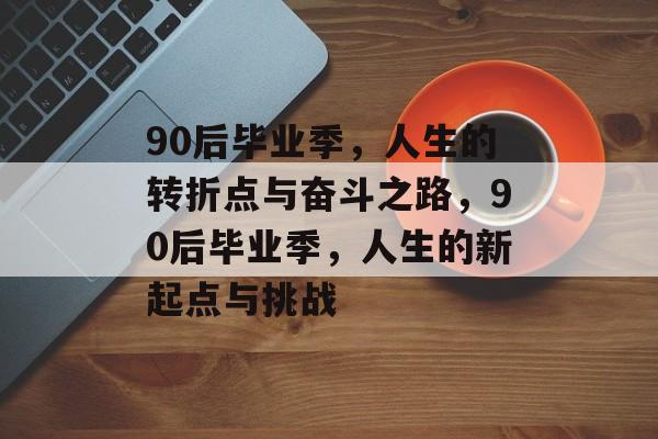 90后毕业季，人生的转折点与奋斗之路，90后毕业季，人生的新起点与挑战