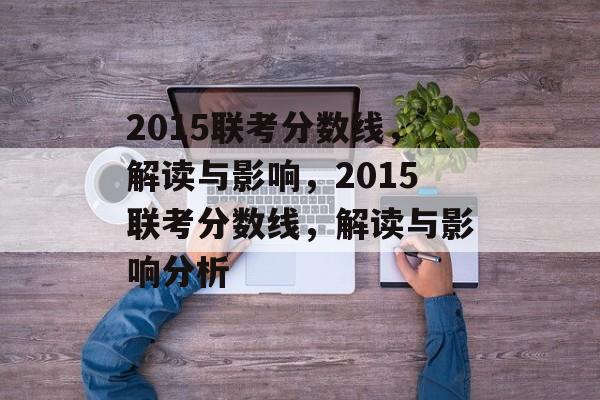 2015联考分数线，解读与影响，2015联考分数线，解读与影响分析