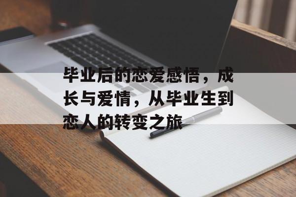 毕业后的恋爱感悟,成长与爱情,从毕业生到恋人的转变之旅 毕业后的恋爱感悟,成长与爱情,从毕业生到恋人的转变之旅