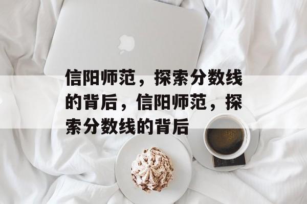 信阳师范，探索分数线的背后，信阳师范，探索分数线的背后