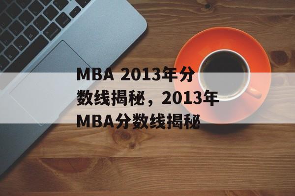 MBA 2013年分数线揭秘，2013年MBA分数线揭秘