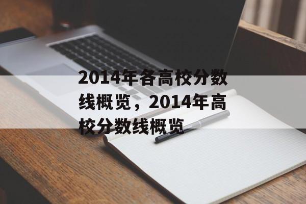 2014年各高校分数线概览,2014年高校分数线概览 2014年各高校分数线概览,2014年高校分数线概览