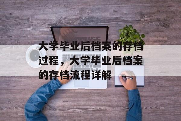 大学毕业后档案的存档过程，大学毕业后档案的存档流程详解