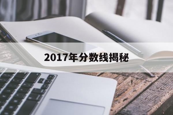 2017年分数线揭秘 2017年分数线揭秘