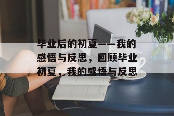 毕业后的初夏——我的感悟与反思，回顾毕业初夏，我的感悟与反思