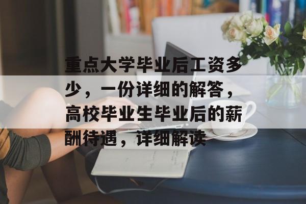 重点大学毕业后工资多少,一份详细的解答,高校毕业生毕业后的薪酬待遇,详细解读 重点大学毕业后工资多少,一份详细的解答,高校毕业生毕业后的薪酬待遇,详细解读