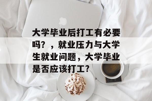 大学毕业后打工有必要吗？，就业压力与大学生就业问题，大学毕业是否应该打工?