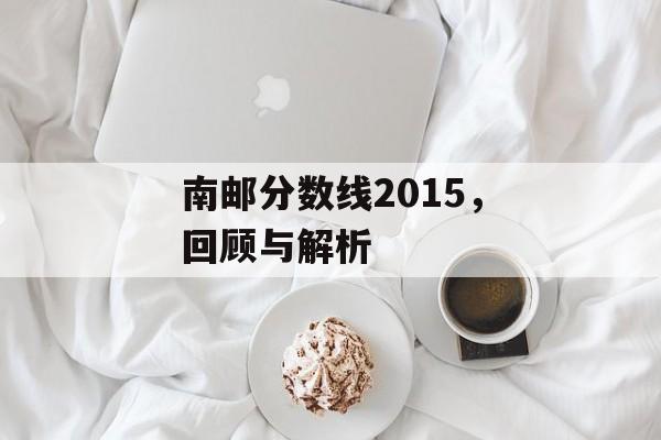 南邮分数线2015，回顾与解析