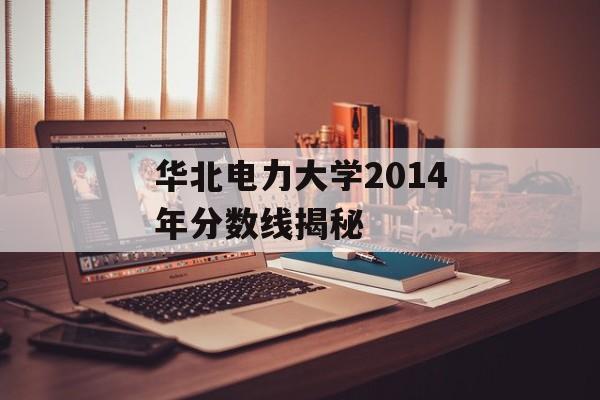 华北电力大学2014年分数线揭秘