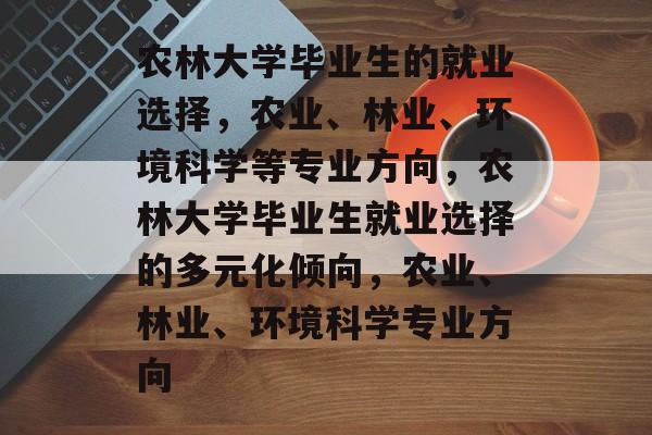 农林大学毕业生的就业选择，农业、林业、环境科学等专业方向，农林大学毕业生就业选择的多元化倾向，农业、林业、环境科学专业方向