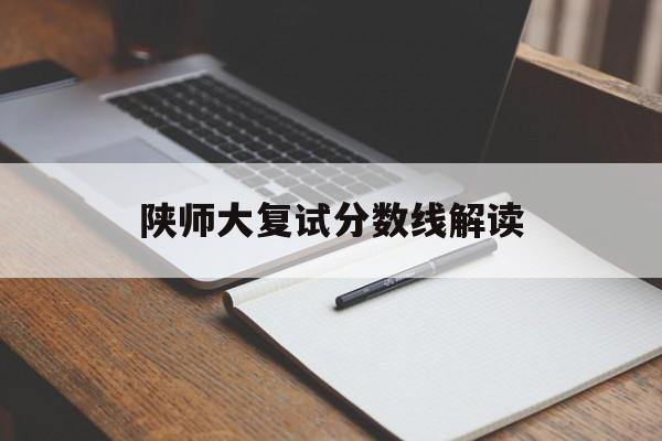 陕师大复试分数线解读 陕师大复试分数线解读