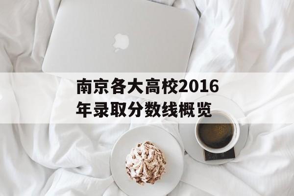 南京各大高校2016年录取分数线概览 南京各大高校2016年录取分数线概览