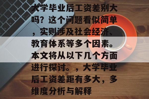 大学毕业后工资差别大吗？这个问题看似简单，实则涉及社会经济、教育体系等多个因素。本文将从以下几个方面进行探讨。，大学毕业后工资差距有多大，多维度分析与解释