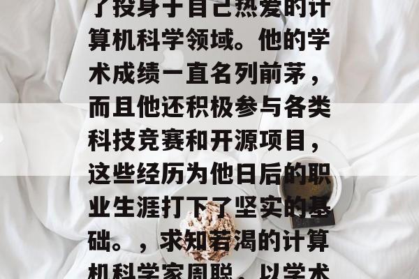 周聪在大学毕业后选择了投身于自己热爱的计算机科学领域。他的学术成绩一直名列前茅，而且他还积极参与各类科技竞赛和开源项目，这些经历为他日后的职业生涯打下了坚实的基础。，求知若渴的计算机科学家周聪，以学术荣誉开启职业生涯