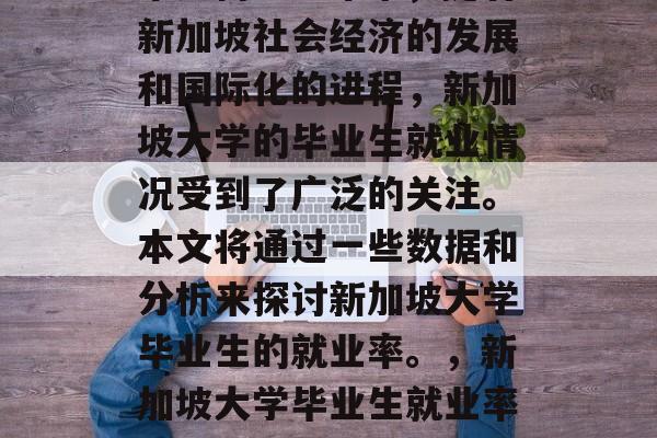 新加坡大学毕业生就业率如何？近年来，随着新加坡社会经济的发展和国际化的进程，新加坡大学的毕业生就业情况受到了广泛的关注。本文将通过一些数据和分析来探讨新加坡大学毕业生的就业率。，新加坡大学毕业生就业率怎么样？数据分析揭示影响因素