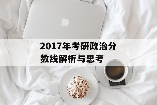 2017年考研政治分数线解析与思考 2017年考研政治分数线解析与思考