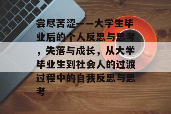 尝尽苦涩——大学生毕业后的个人反思与思考，失落与成长，从大学毕业生到社会人的过渡过程中的自我反思与思考
