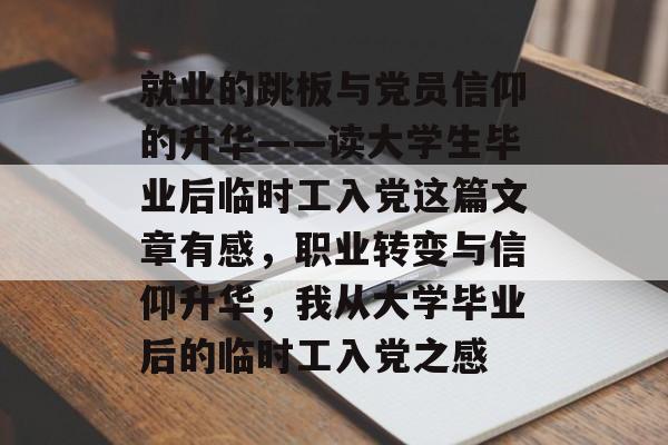 就业的跳板与党员信仰的升华——读大学生毕业后临时工入党这篇文章有感，职业转变与信仰升华，我从大学毕业后的临时工入党之感