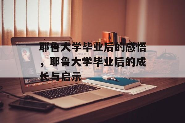 耶鲁大学毕业后的感悟,耶鲁大学毕业后的成长与启示 耶鲁大学毕业后的感悟,耶鲁大学毕业后的成长与启示