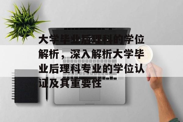 大学毕业后理科的学位解析，深入解析大学毕业后理科专业的学位认证及其重要性