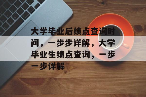 大学毕业后绩点查询时间，一步步详解，大学毕业生绩点查询，一步一步详解