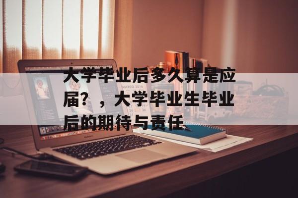大学毕业后多久算是应届？，大学毕业生毕业后的期待与责任