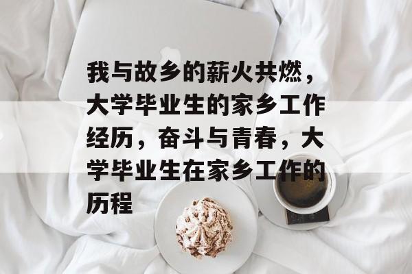 我与故乡的薪火共燃，大学毕业生的家乡工作经历，奋斗与青春，大学毕业生在家乡工作的历程