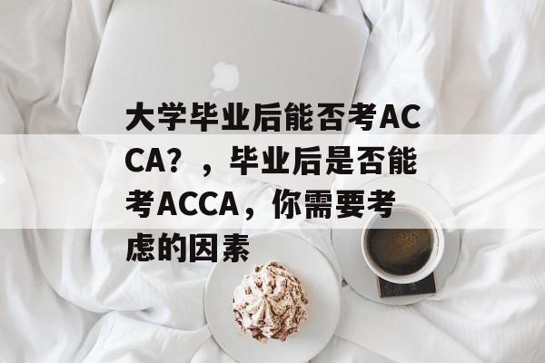 大学毕业后能否考ACCA？，毕业后是否能考ACCA，你需要考虑的因素